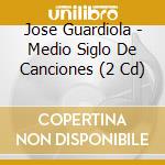 Jose Guardiola - Medio Siglo De Canciones (2 Cd) cd