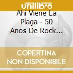 Ahi Viene La Plaga - 50 Anos De Rock & Roll En Espana cd