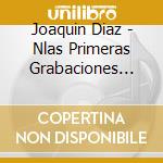 Joaquin Diaz - Nlas Primeras Grabaciones Ineditas cd