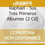 Raphael - Sus Tres Primeros Albumes (2 Cd) cd