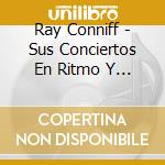 Ray Conniff - Sus Conciertos En Ritmo Y Otras Joyas Musicales (2 Cd) cd musicale di Ray Conniff