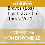 Bravos (Los) - Los Bravos En Ingles Vol 2 (1966-1967) (2 Cd) cd