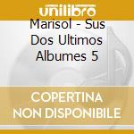 Marisol - Sus Dos Ultimos Albumes 5 cd