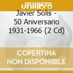 Javier Solis - 50 Aniversario 1931-1966 (2 Cd) cd