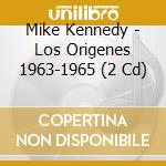 Mike Kennedy - Los Origenes 1963-1965 (2 Cd) cd musicale di Mike Kennedy