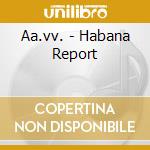 Aa.vv. - Habana Report cd musicale di Aa.vv.
