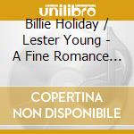Billie Holiday / Lester Young - A Fine Romance / 2 cd musicale di HOLIDAY BILLIE & YOU