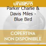 Parker Charlie & Davis Miles - Blue Bird cd