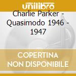 Charlie Parker - Quasimodo 1946 - 1947 cd musicale di PARKER CHARLIE