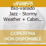 Bso-variado Jazz - Stormy Weather + Cabin In Sky cd musicale di Bso