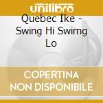 Quebec Ike - Swing Hi Swimg Lo cd