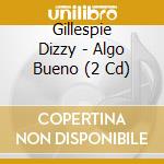 Gillespie Dizzy - Algo Bueno (2 Cd) cd