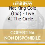 Nat King Cole (trio) - Live At The Circle Room cd