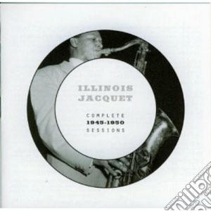 Illinois Jacquet - Complete Sessions 1945-1950 cd musicale di Illinois Jacquet