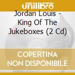 Jordan Louis - King Of The Jukeboxes (2 Cd) cd musicale di JORDAN LOUIS