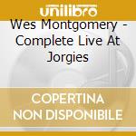 Wes Montgomery - Complete Live At Jorgies cd musicale di Wes Montgomery