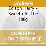 Edison Harry - Sweeta At The Haig cd