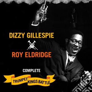 Gillespie Dizzy, Eldridge Roy - Complete Trumpet Kings Battle cd musicale di Dizzy Gillespie