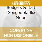 Rodgers & Hart - Songbook Blue Moon cd musicale di Rodgers & Hart