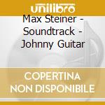 Max Steiner - Soundtrack - Johnny Guitar cd musicale di Max Steiner
