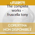 The complete works - fruscella tony cd musicale di Tony fruscella (4 cd)