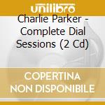 Charlie Parker - Complete Dial Sessions (2 Cd) cd musicale di Charlie Parker