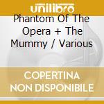 Phantom Of The Opera + The Mummy / Various cd