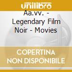 Aa.vv. - Legendary Film Noir - Movies cd musicale di Aa.vv.