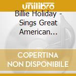 Billie Holiday - Sings Great American Songbook cd musicale di Holiday Billie