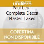 Paul Les - Complete Decca Master Takes cd musicale di PAUL LES