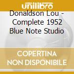 Donaldson Lou - Complete 1952 Blue Note Studio cd musicale di DONALDSON LOU