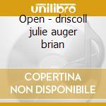 Open - driscoll julie auger brian cd