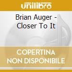 Brian Auger - Closer To It cd musicale di Brian Auger