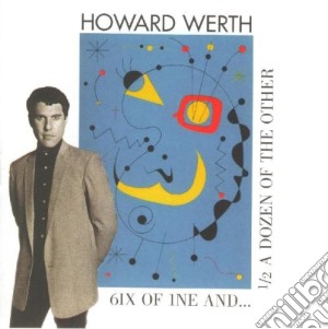 Howard Werth - 6ix Of 1ne And 1/2 Dozen Of The Other cd musicale di Howard Werth