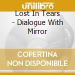 Lost In Tears - Dialogue With Mirror cd
