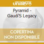 Pyramid - Gaudi'S Legacy cd musicale di Pyramyd
