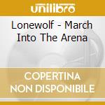 Lonewolf - March Into The Arena cd musicale di Lonewolf