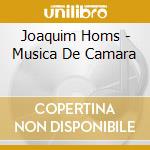 Joaquim Homs - Musica De Camara cd musicale di Joaquim Homs