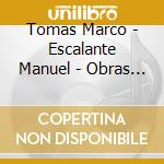 Tomas Marco - Escalante Manuel - Obras Para Piano cd musicale di Marco Tomas