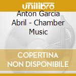 Anton Garcia Abril - Chamber Music cd musicale di Abril