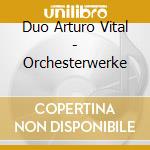 Duo Arturo Vital - Orchesterwerke cd musicale di Duo Vital,Arturo