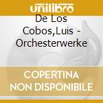 De Los Cobos,Luis - Orchesterwerke cd musicale di De Los Cobos,Luis