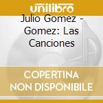 Julio Gomez - Gomez: Las Canciones cd musicale di Gomez,Julio