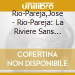 Rio-Pareja,Jose - Rio-Pareja: La Riviere Sans Socle cd musicale di Rio