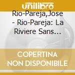 Rio-Pareja,Jose - Rio-Pareja: La Riviere Sans Socle cd