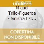 Miguel Trillo-Figueroa - Sinistra Est Dextra cd