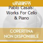 Pablo Casals: Works For Cello & Piano cd