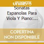 Sonatas Espanolas Para Viola Y Piano: Del Campo, Fleta Polo, Gerhard, Cervello cd musicale