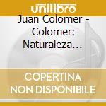 Juan Colomer - Colomer: Naturaleza Humana cd musicale di Colomer,Juan J.