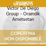 Victor De Diego Group - Oraindik Ametsetan cd